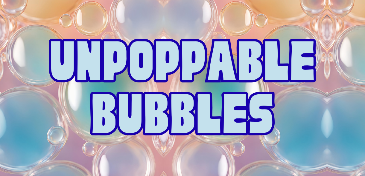 Unpoppable Bubbles